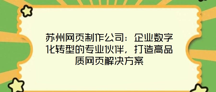 蘇州網(wǎng)頁制作公司：企業(yè)數(shù)字化轉(zhuǎn)型的專業(yè)伙伴，打造高品質(zhì)網(wǎng)頁解決方案