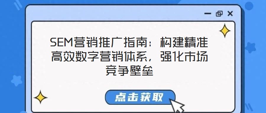 SEM營銷推廣指南：構(gòu)建精準高效數(shù)字營銷體系，強化市場競爭壁壘