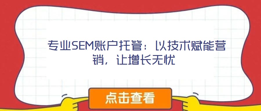 專業(yè)SEM賬戶托管：以技術(shù)賦能營(yíng)銷，讓增長(zhǎng)無(wú)憂
