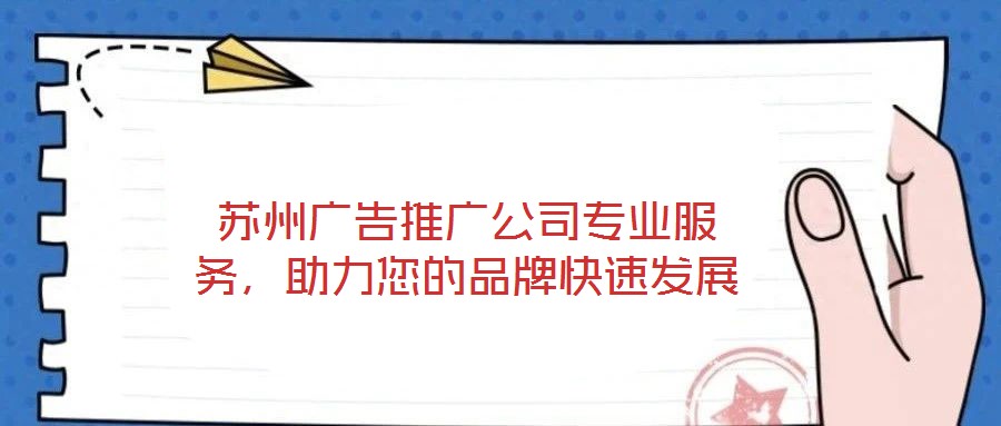蘇州廣告推廣公司專(zhuān)業(yè)服務(wù)，助力您的品牌快速發(fā)展