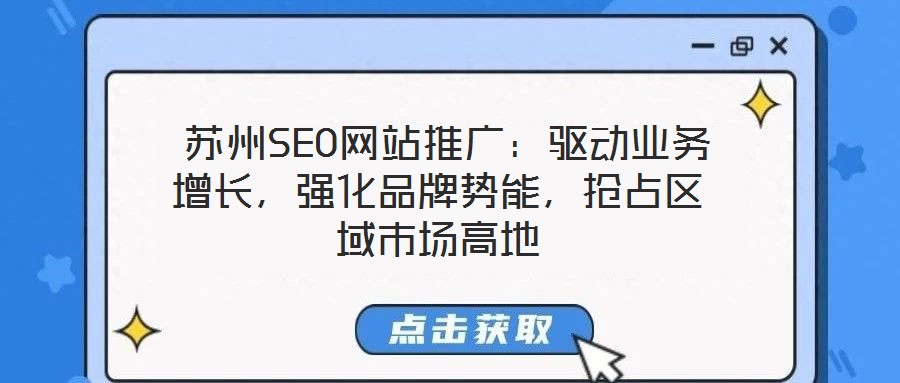  蘇州SEO網(wǎng)站推廣：驅(qū)動(dòng)業(yè)務(wù)增長，強(qiáng)化品牌勢(shì)能，搶占區(qū)域市場(chǎng)高地