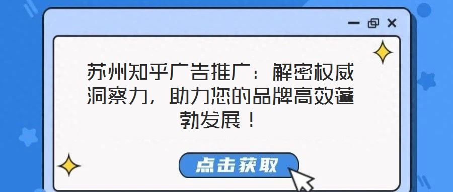 蘇州知乎廣告推廣：解密權(quán)威洞察力，助力您的品牌高效蓬勃發(fā)展！