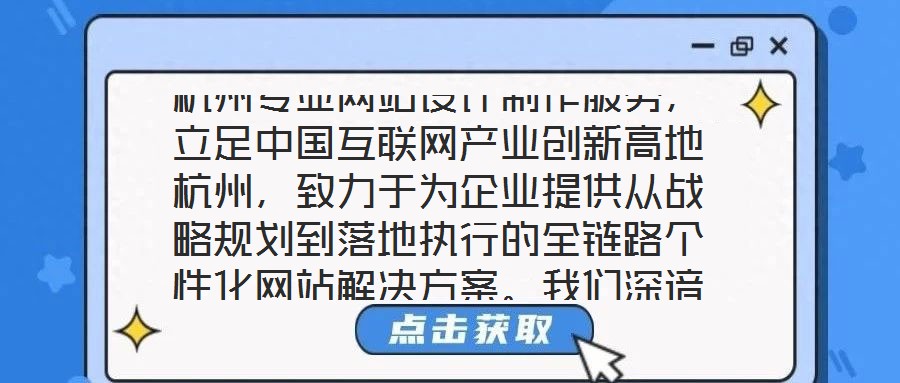 杭州專業(yè)網(wǎng)站設(shè)計(jì)制作服務(wù)，立足中國(guó)互聯(lián)網(wǎng)產(chǎn)業(yè)創(chuàng)新高地杭州，致力于為企業(yè)提供從戰(zhàn)略規(guī)劃到落地執(zhí)行的全鏈路個(gè)性化網(wǎng)站解決方案。我們深諳網(wǎng)站作為企業(yè)數(shù)字化轉(zhuǎn)型核心載體