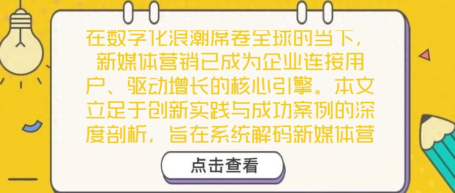 在數字化浪潮席卷全球的當下，新媒體營銷已成為企業(yè)連接用戶、驅動增長的核心引擎。本文立足于創(chuàng)新實踐與成功案例的深度剖析，旨在系統(tǒng)解碼新媒體營銷的底層邏輯與實施路徑