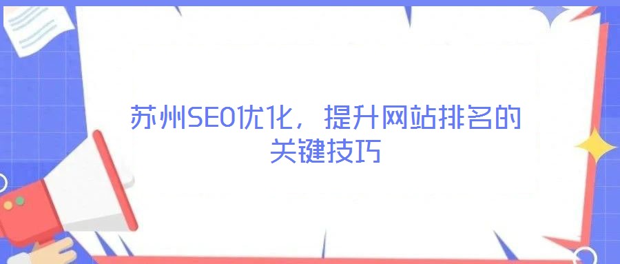 蘇州SEO優(yōu)化，提升網(wǎng)站排名的關(guān)鍵技巧