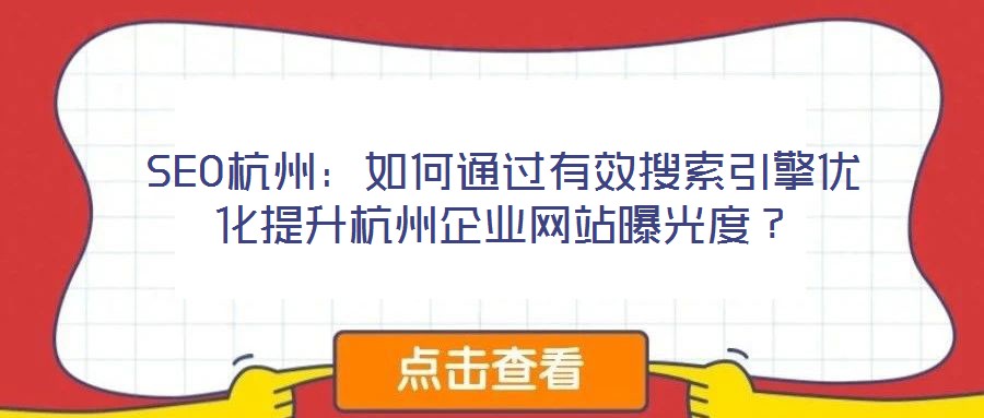 SEO杭州：如何通過有效搜索引擎優(yōu)化提升杭州企業(yè)網(wǎng)站曝光度？