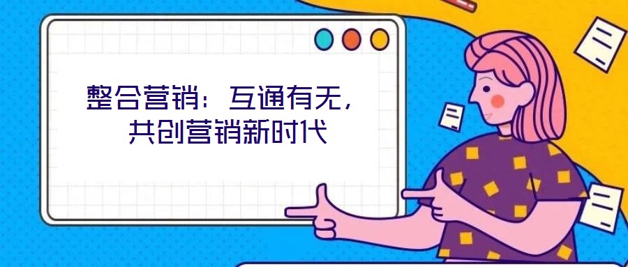 整合營銷：互通有無，共創(chuàng)營銷新時(shí)代
