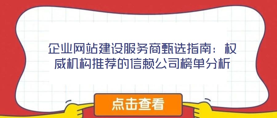 企業(yè)網(wǎng)站建設(shè)服務商甄選指南：權(quán)威機構(gòu)推薦的信賴公司榜單分析