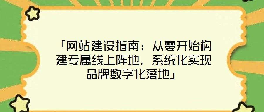 「網(wǎng)站建設指南：從零開始構(gòu)建專屬線上陣地，系統(tǒng)化實現(xiàn)品牌數(shù)字化落地」