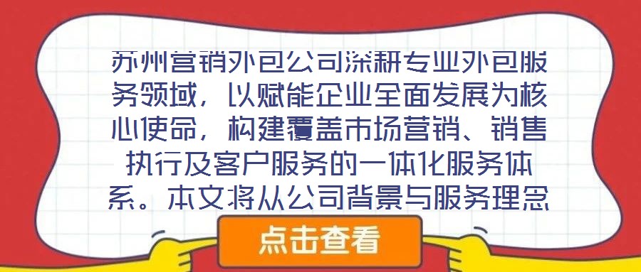 蘇州營銷外包公司深耕專業(yè)外包服務領域，以賦能企業(yè)全面發(fā)展為核心使命，構建覆蓋市場營銷、銷售執(zhí)行及客戶服務的一體化服務體系。本文將從公司背景與服務理念、市場營銷服