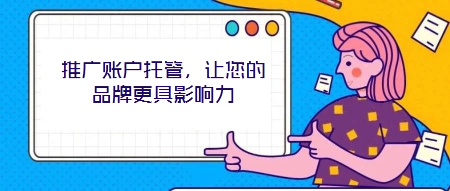 推廣賬戶托管，讓您的品牌更具影響力