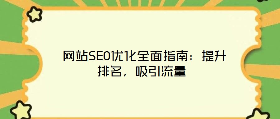 網(wǎng)站SEO優(yōu)化全面指南：提升排名，吸引流量
