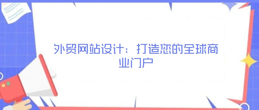 外貿(mào)網(wǎng)站設(shè)計(jì)：打造您的全球商業(yè)門(mén)戶