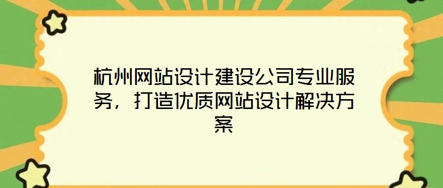 杭州網(wǎng)站設(shè)計(jì)建設(shè)公司專業(yè)服務(wù)，打造優(yōu)質(zhì)網(wǎng)站設(shè)計(jì)解決方案
