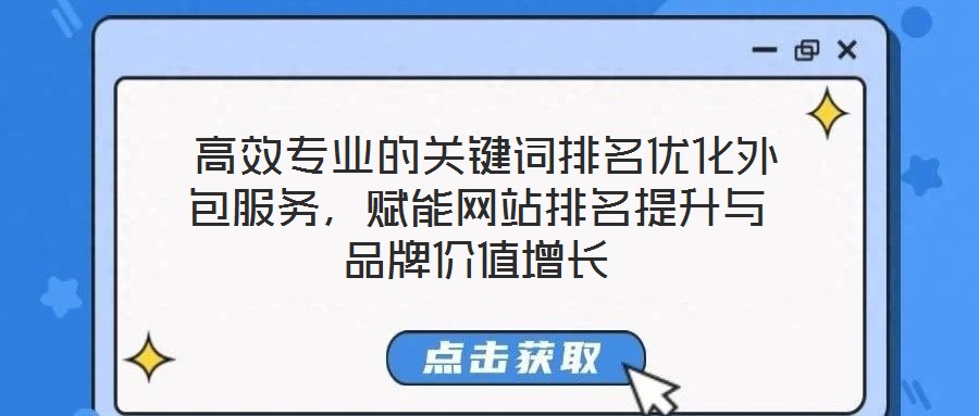  高效專業(yè)的關(guān)鍵詞排名優(yōu)化外包服務(wù)，賦能網(wǎng)站排名提升與品牌價(jià)值增長(zhǎng)