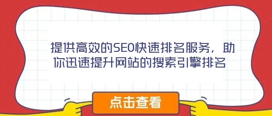 提供高效的SEO快速排名服務，助你迅速提升網(wǎng)站的搜索引擎排名