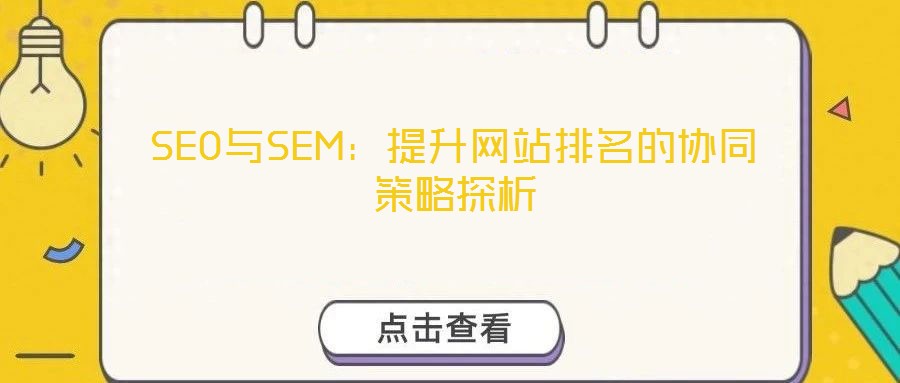 SEO與SEM：提升網站排名的協(xié)同策略探析