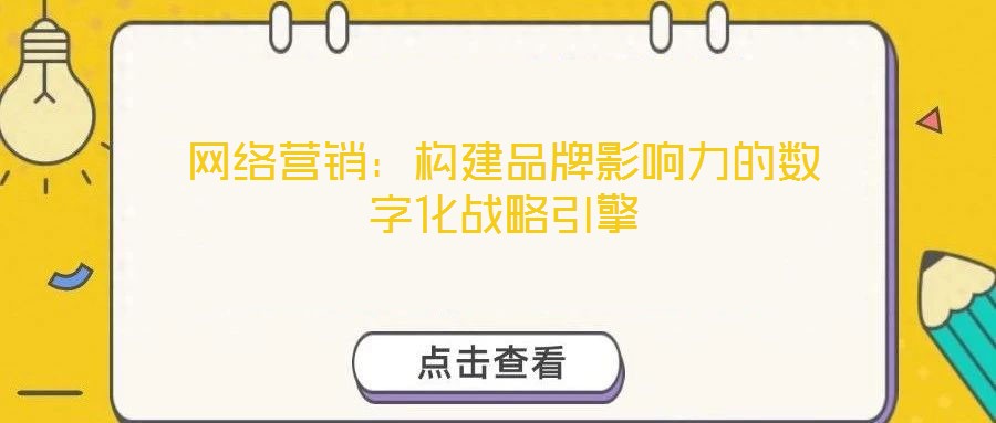 網(wǎng)絡(luò)營(yíng)銷：構(gòu)建品牌影響力的數(shù)字化戰(zhàn)略引擎