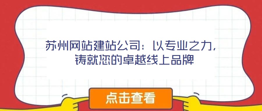 蘇州網(wǎng)站建站公司：以專業(yè)之力，鑄就您的卓越線上品牌