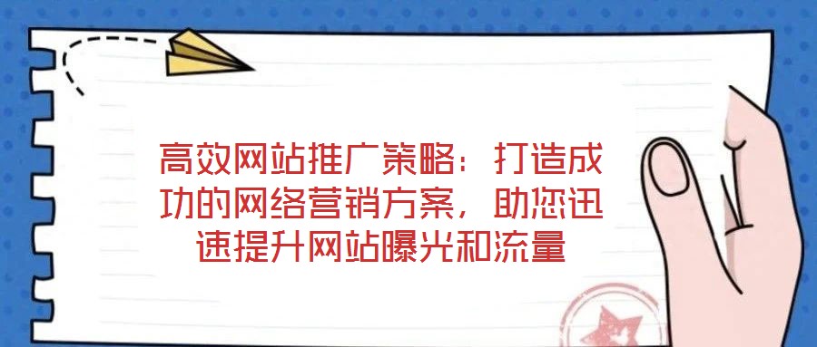 高效網(wǎng)站推廣策略：打造成功的網(wǎng)絡(luò)營銷方案，助您迅速提升網(wǎng)站曝光和流量
