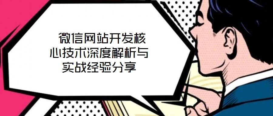  微信網站開發(fā)核心技術深度解析與實戰(zhàn)經驗分享