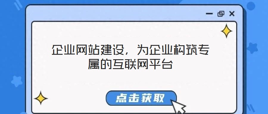 企業(yè)網(wǎng)站建設，為企業(yè)構筑專屬的互聯(lián)網(wǎng)平臺