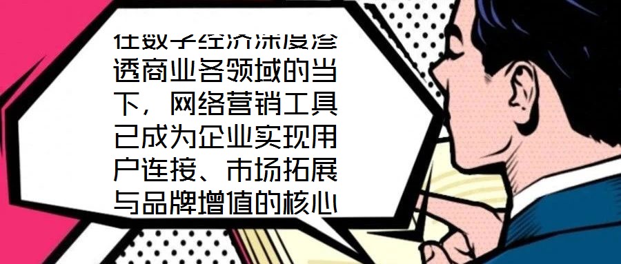 在數(shù)字經(jīng)濟(jì)深度滲透商業(yè)各領(lǐng)域的當(dāng)下，網(wǎng)絡(luò)營(yíng)銷工具已成為企業(yè)實(shí)現(xiàn)用戶連接、市場(chǎng)拓展與品牌增值的核心戰(zhàn)略資源。這些工具憑借對(duì)技術(shù)邏輯與用戶行為的精準(zhǔn)把握，構(gòu)建起覆蓋