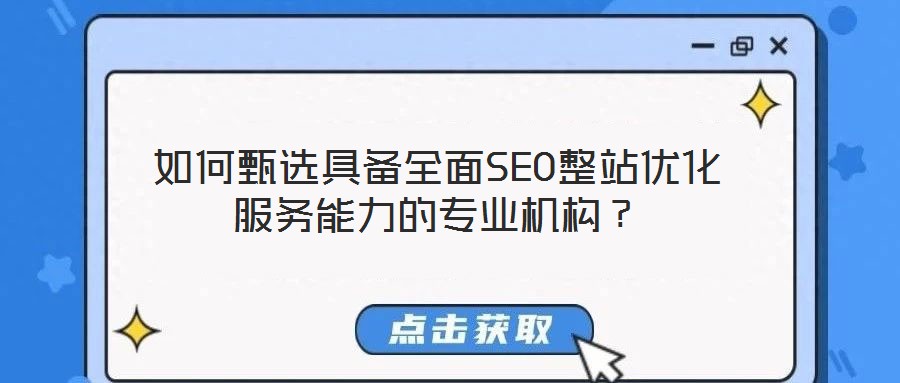 如何甄選具備全面SEO整站優(yōu)化服務(wù)能力的專業(yè)機(jī)構(gòu)？