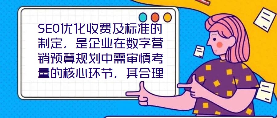 SEO優(yōu)化收費(fèi)及標(biāo)準(zhǔn)的制定，是企業(yè)在數(shù)字營(yíng)銷預(yù)算規(guī)劃中需審慎考量的核心環(huán)節(jié)，其合理性與透明度直接關(guān)系到服務(wù)價(jià)值的交付與客戶信任的建立。本文將從收費(fèi)模式、定價(jià)邏輯