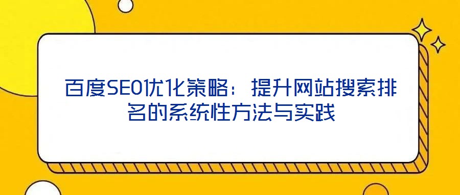 百度SEO優(yōu)化策略：提升網(wǎng)站搜索排名的系統(tǒng)性方法與實踐