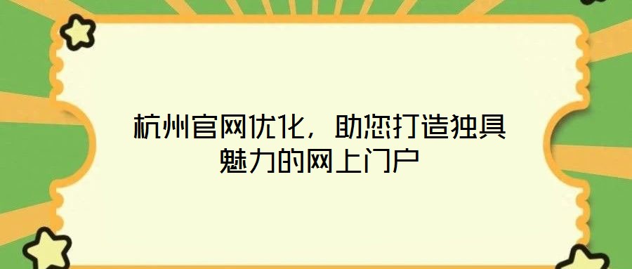 杭州官網(wǎng)優(yōu)化，助您打造獨(dú)具魅力的網(wǎng)上門(mén)戶