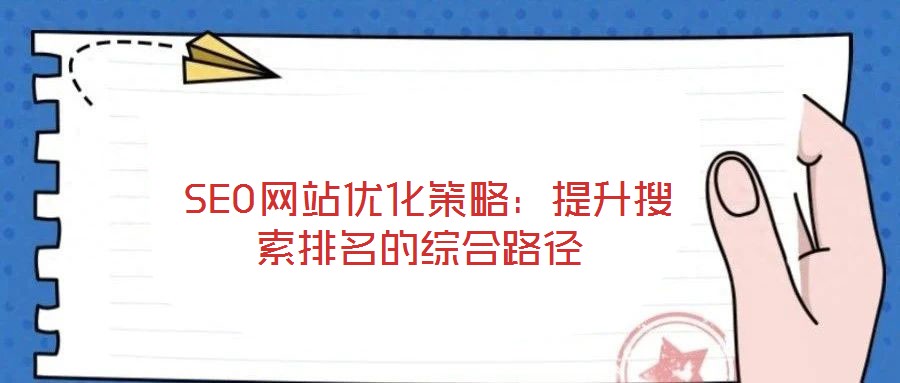  SEO網站優(yōu)化策略：提升搜索排名的綜合路徑