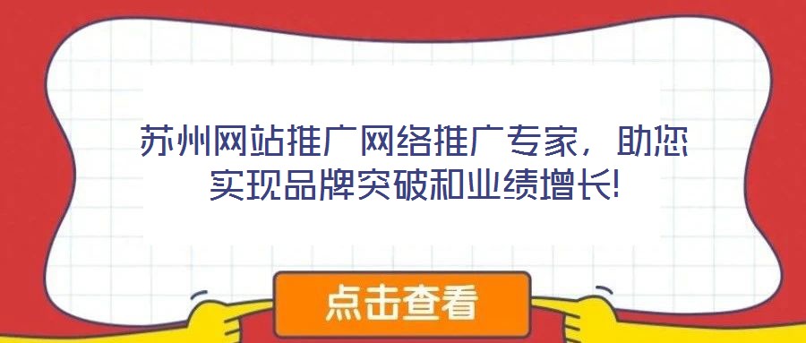 蘇州網(wǎng)站推廣網(wǎng)絡推廣專家，助您實現(xiàn)品牌突破和業(yè)績增長!