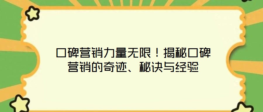 口碑營銷力量無限！揭秘口碑營銷的奇跡、秘訣與經(jīng)驗