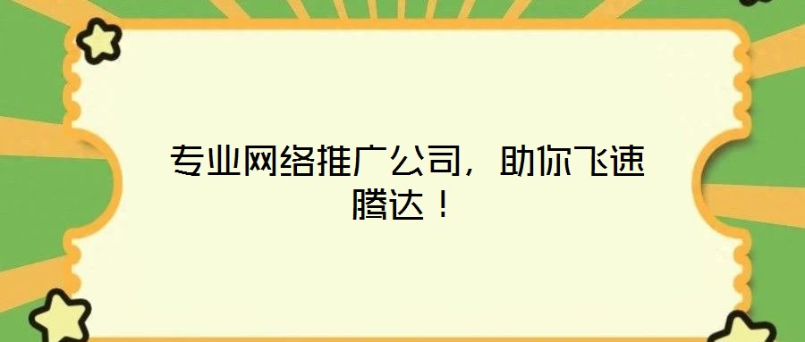 專業(yè)網(wǎng)絡(luò)推廣公司，助你飛速騰達(dá)！