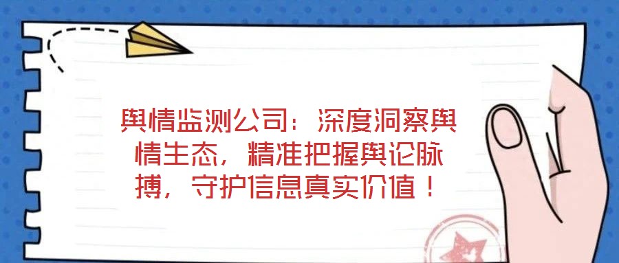 輿情監(jiān)測公司：深度洞察輿情生態(tài)，精準把握輿論脈搏，守護信息真實價值！