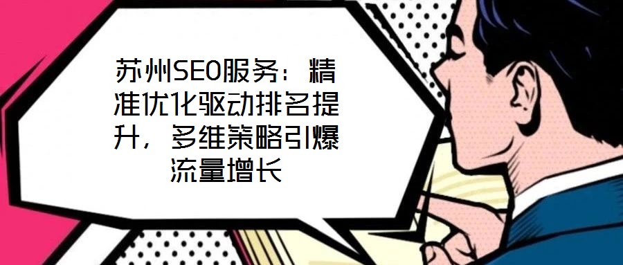 蘇州SEO服務(wù)：精準(zhǔn)優(yōu)化驅(qū)動排名提升，多維策略引爆流量增長