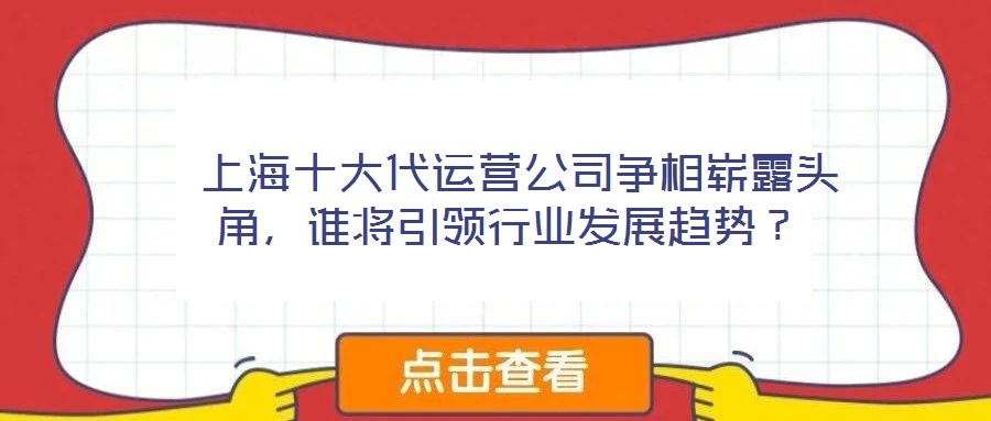  上海十大代運(yùn)營(yíng)公司爭(zhēng)相嶄露頭角，誰(shuí)將引領(lǐng)行業(yè)發(fā)展趨勢(shì)？