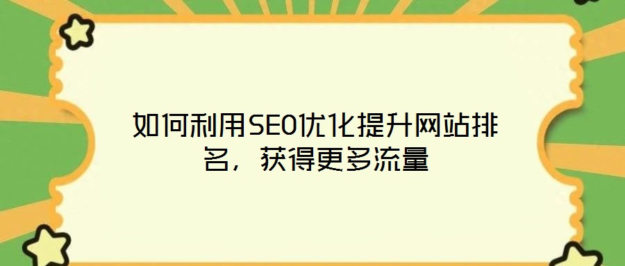 如何利用SEO優(yōu)化提升網(wǎng)站排名，獲得更多流量