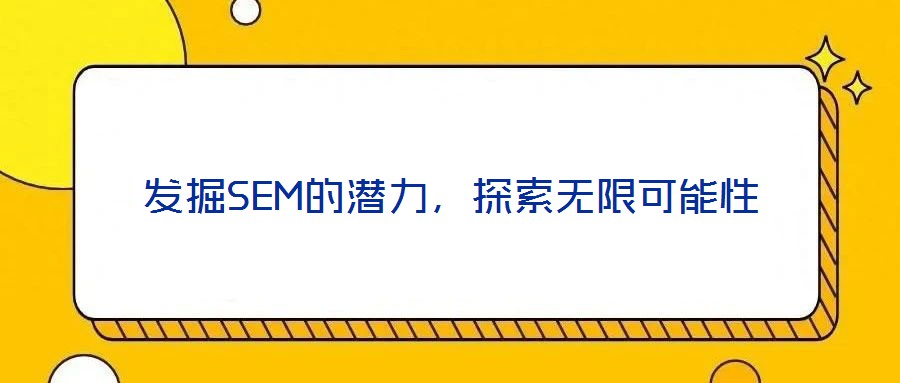 發(fā)掘SEM的潛力，探索無(wú)限可能性