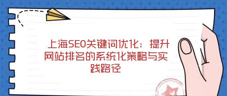  上海SEO關鍵詞優(yōu)化：提升網(wǎng)站排名的系統(tǒng)化策略與實踐路徑