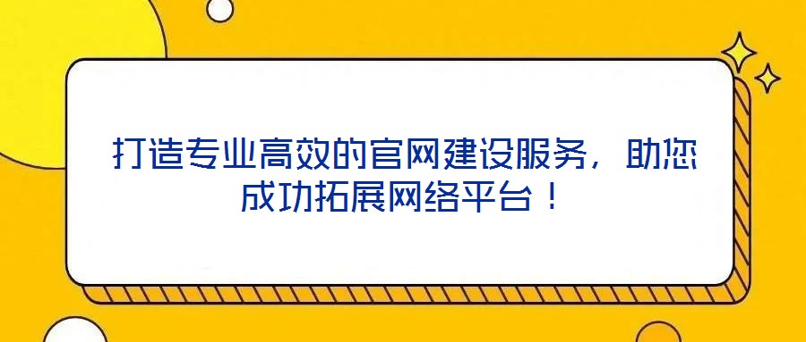 打造專業(yè)高效的官網(wǎng)建設(shè)服務(wù)，助您成功拓展網(wǎng)絡(luò)平臺(tái)！