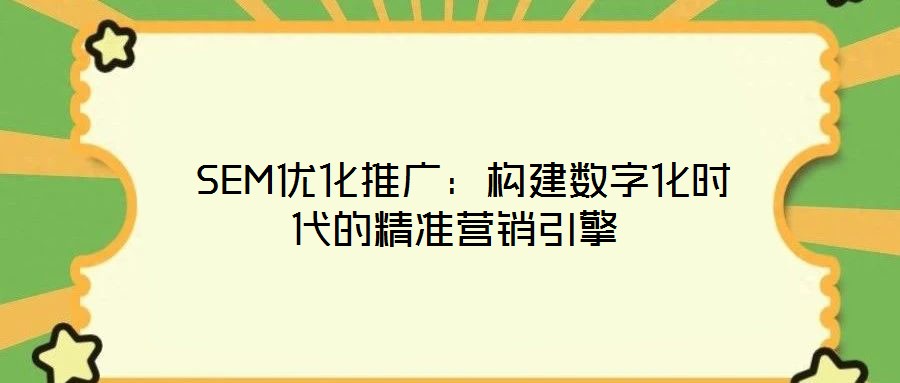  SEM優(yōu)化推廣：構建數(shù)字化時代的精準營銷引擎