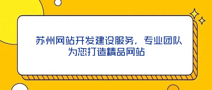  蘇州網站開發(fā)建設服務，專業(yè)團隊為您打造精品網站