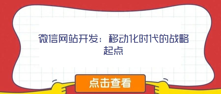 微信網(wǎng)站開(kāi)發(fā)：移動(dòng)化時(shí)代的戰(zhàn)略起點(diǎn)