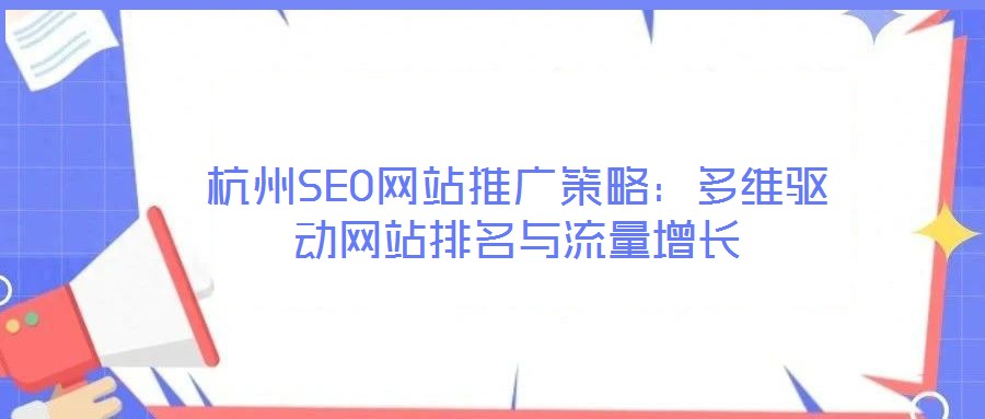 杭州SEO網(wǎng)站推廣策略：多維驅動網(wǎng)站排名與流量增長