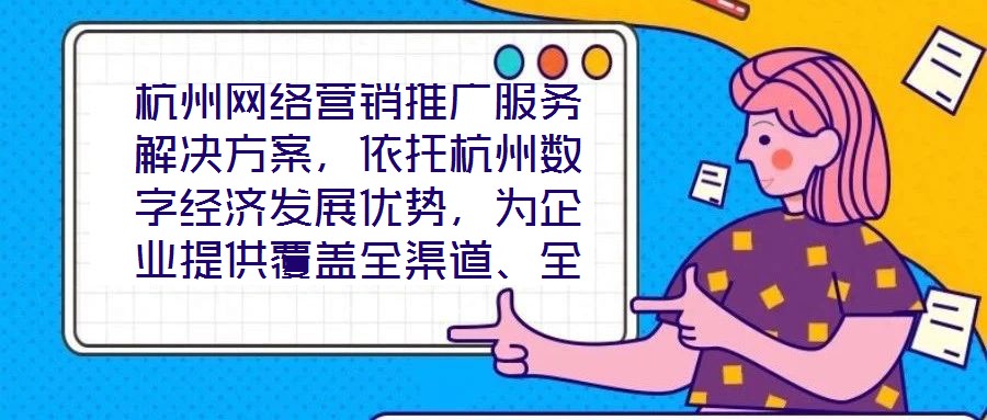杭州網(wǎng)絡(luò)營(yíng)銷(xiāo)推廣服務(wù)解決方案，依托杭州數(shù)字經(jīng)濟(jì)發(fā)展優(yōu)勢(shì)，為企業(yè)提供覆蓋全渠道、全周期的整合營(yíng)銷(xiāo)服務(wù)，通過(guò)技術(shù)驅(qū)動(dòng)與策略創(chuàng)新，助力客戶(hù)在激烈的市場(chǎng)競(jìng)爭(zhēng)中實(shí)現(xiàn)品牌價(jià)