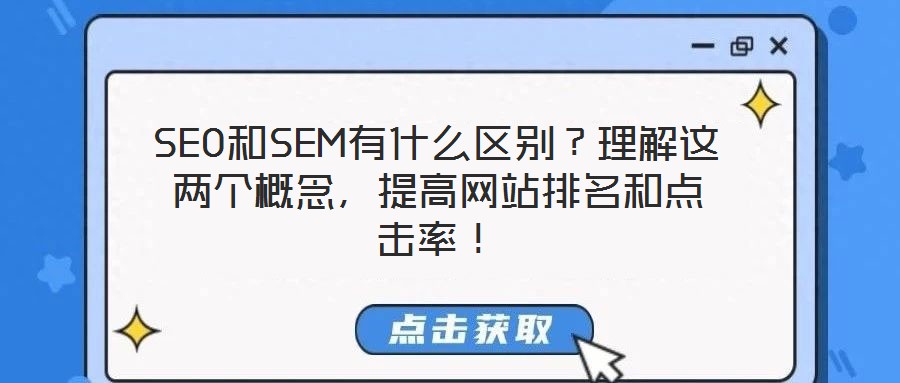 SEO和SEM有什么區(qū)別？理解這兩個(gè)概念，提高網(wǎng)站排名和點(diǎn)擊率！