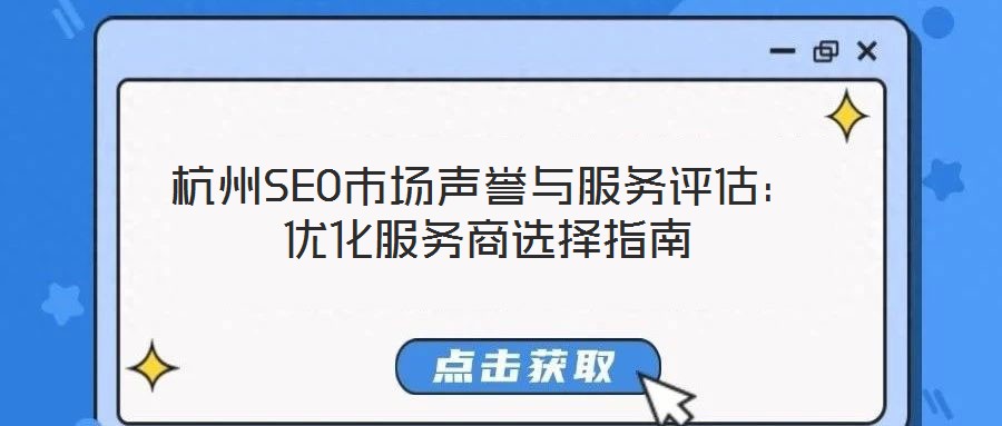 杭州SEO市場聲譽與服務評估：優(yōu)化服務商選擇指南