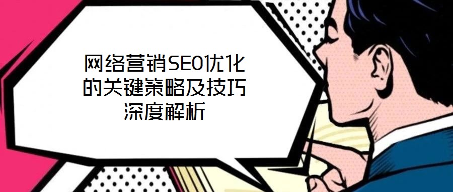 網(wǎng)絡(luò)營(yíng)銷(xiāo)SEO優(yōu)化的關(guān)鍵策略及技巧深度解析